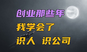 【北海先生】我创业那些年,招人的经历。我可以用”土方法”可以快速识别一个公司是否靠谱,一个员工是否合适